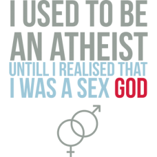 I used to be an atheist until I realised that I was a sex god DG0005SXAL