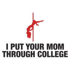 I put your mom through college DG0040SXAL