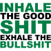 inhale the good shit exhale the bullshit DG0076SRCS