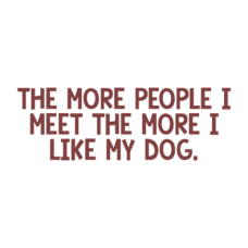 the more people I meet the more I like my dog DG0156SRCS